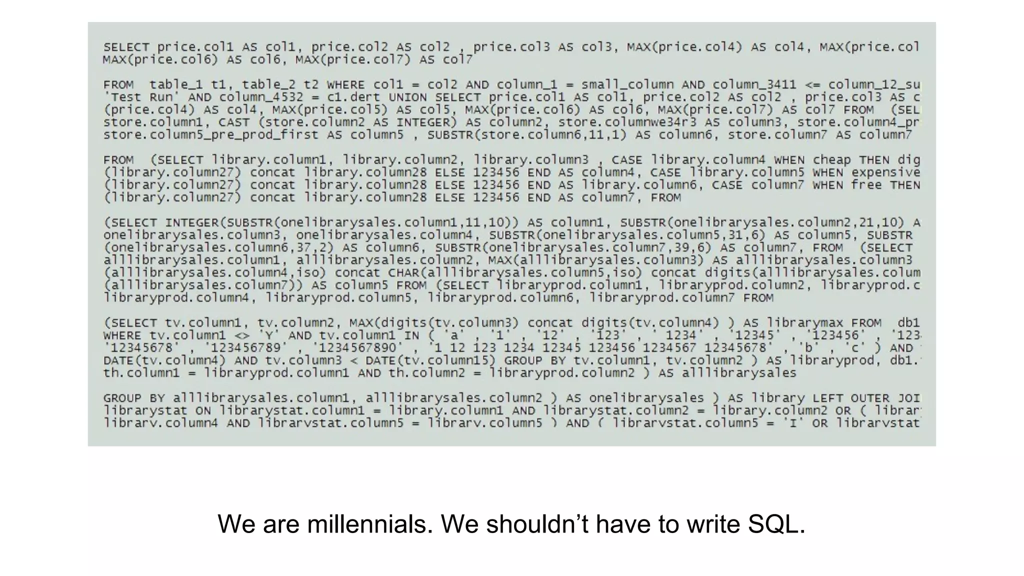 We are millennials. We shouldn’t have to write SQL.
 