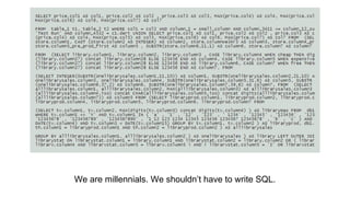 We are millennials. We shouldn’t have to write SQL.
 