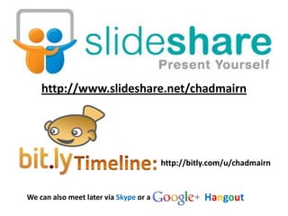 http://www.slideshare.net/chadmairnTimeline:http://bitly.com/u/chadmairn HangoutWe can also meet later via Skype or a 