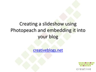 Creating a slideshow using Photopeach and embedding it into your blog creativeblogs.net 