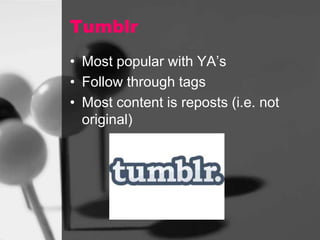 Tumblr
• Most popular with YA’s
• Follow through tags
• Most content is reposts (i.e. not
original)

 