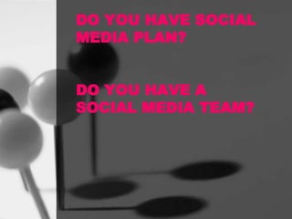 DO YOU HAVE SOCIAL
MEDIA PLAN?
DO YOU HAVE A
SOCIAL MEDIA TEAM?

 