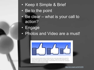 • Keep it Simple & Brief
• Be to the point
• Be clear – what is your call to
action?
• Engage
• Photos and Video are a mus...