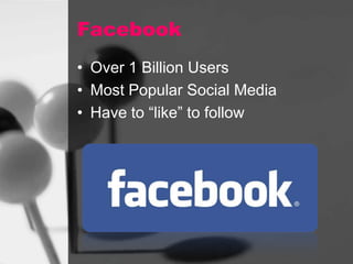 Facebook
• Over 1 Billion Users
• Most Popular Social Media
• Have to “like” to follow

 