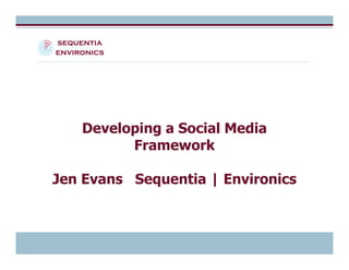 Developing a Social Media
         Framework

Jen Evans Sequentia | Environics