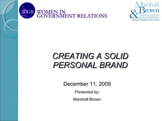 CREATING A SOLID  PERSONAL BRAND   December 11, 2009 Presented by: Marshall Brown 