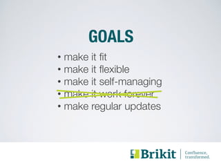 GOALS 
• make it fit 
• make it flexible 
• make it self-managing 
• make it work forever 
• make regular updates 
 