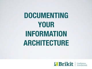 DOCUMENTING 
YOUR 
INFORMATION 
ARCHITECTURE 
 