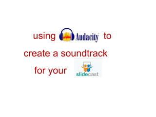      using                  to   create a soundtrack      for your  