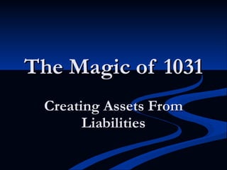 The Magic of 1031 Creating Assets From Liabilities 