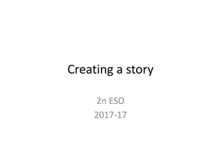 Creating a story
2n ESO
2017-17
 