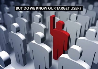 BUT DO WE KNOW OUR TARGET USER?
 
