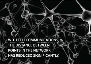 WITH TELECOMMUNICATIONS,
THE DISTANCE BETWEEN
POINTS IN THE NETWORK
HAS REDUCED SIGNIFICANTLY.
 