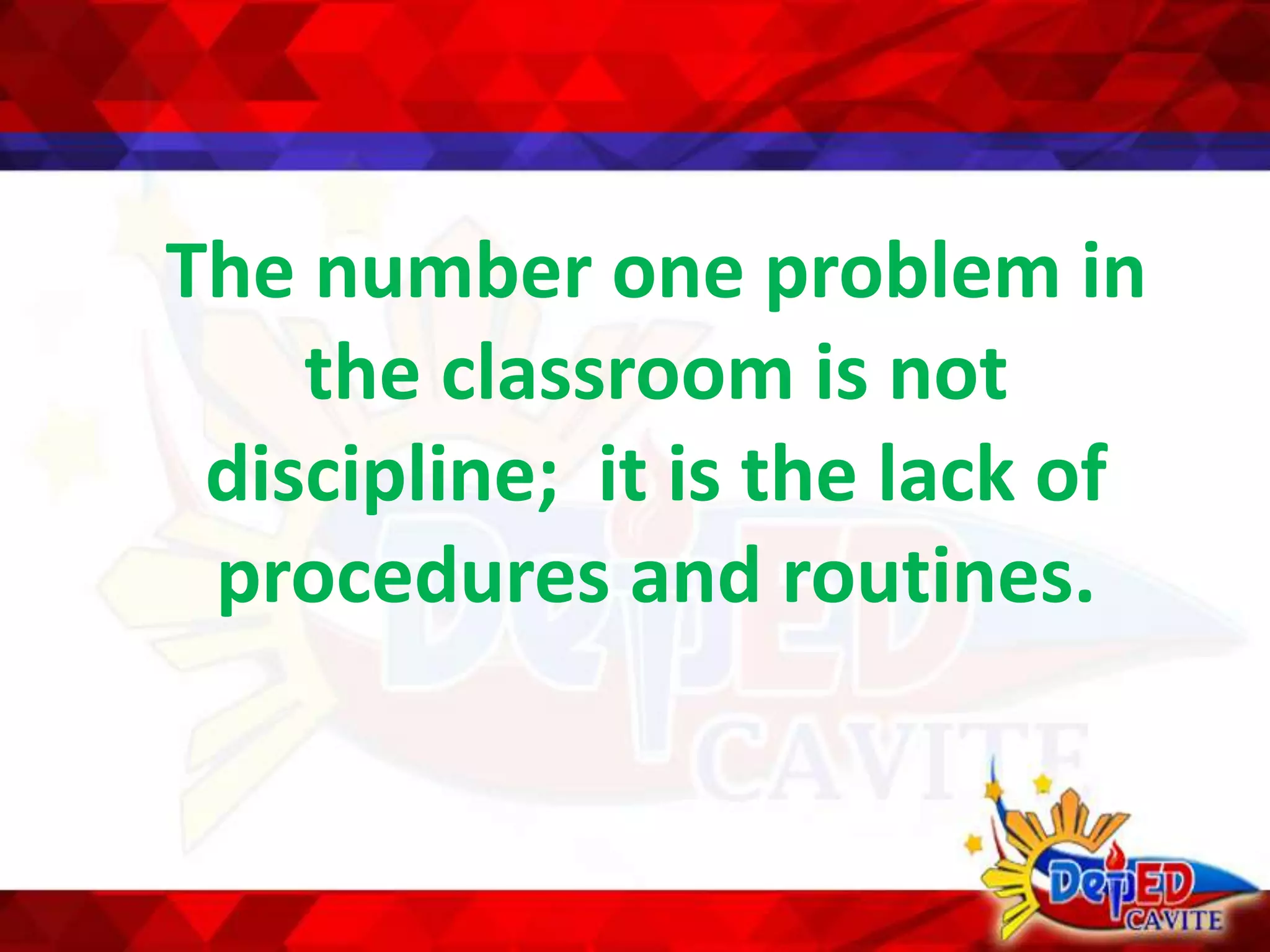 The number one problem in
the classroom is not
discipline; it is the lack of
procedures and routines.
 