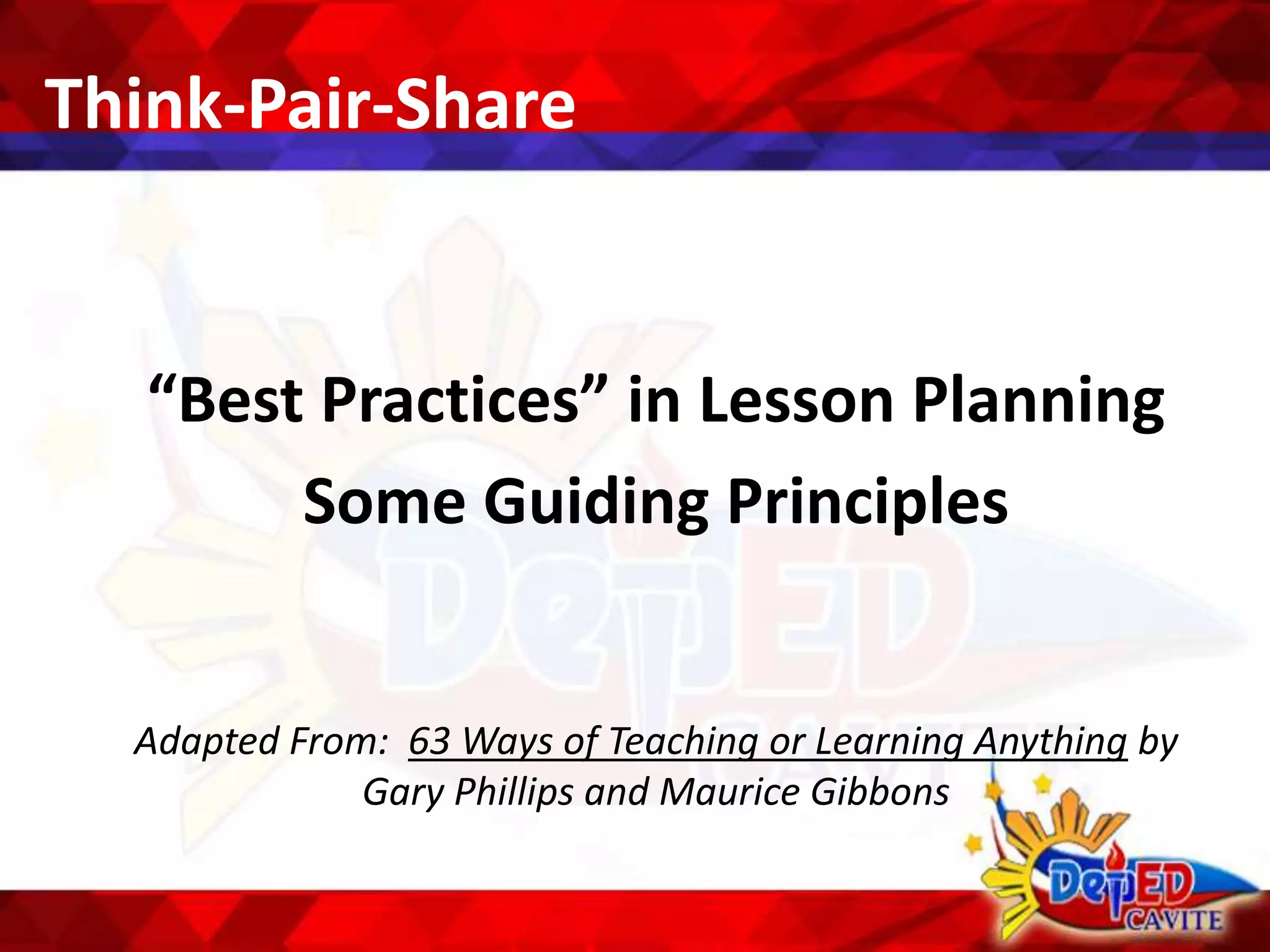 Think-Pair-Share
“Best Practices” in Lesson Planning
Some Guiding Principles
Adapted From: 63 Ways of Teaching or Learning Anything by
Gary Phillips and Maurice Gibbons
 