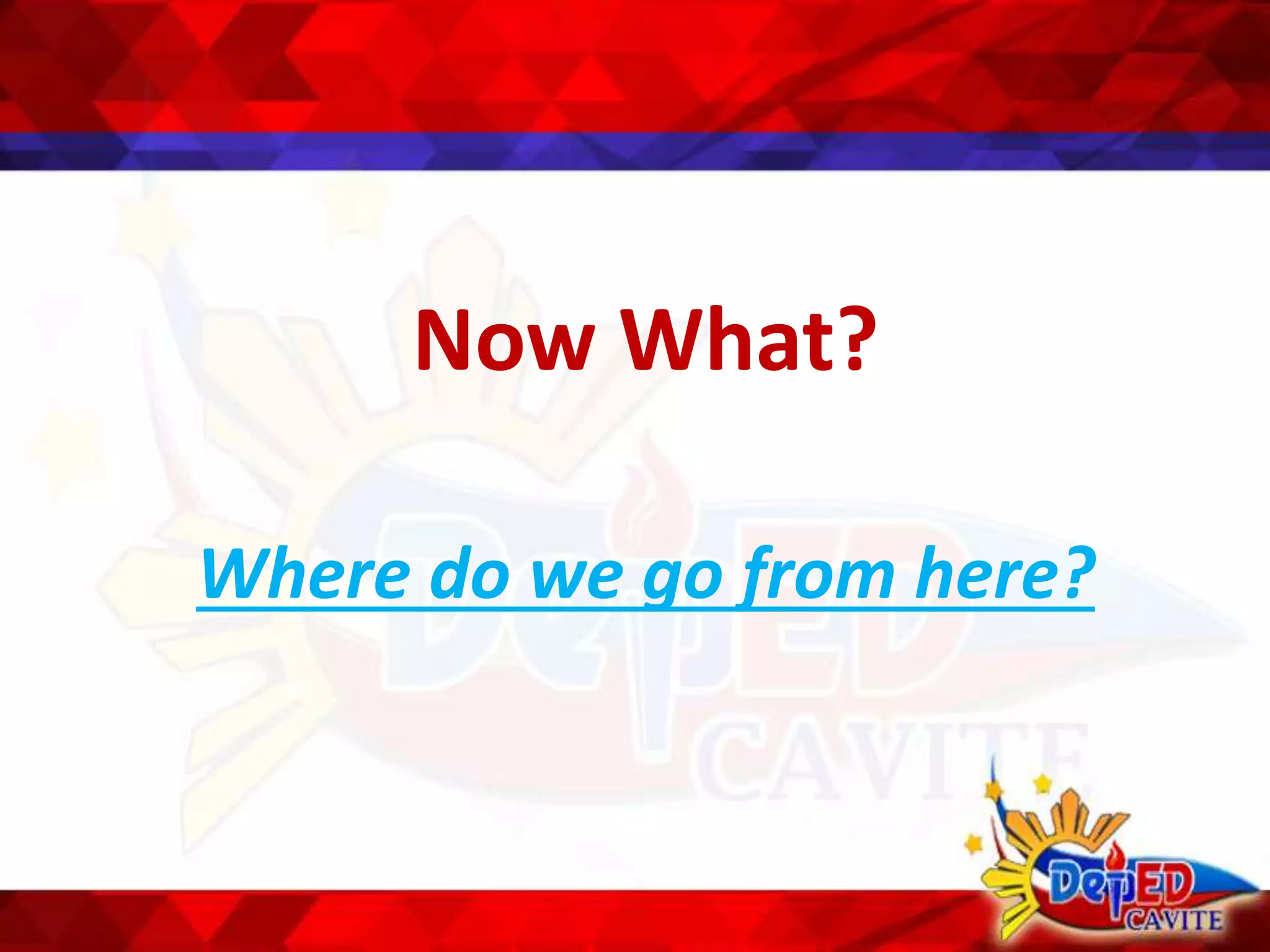 Now What?
Where do we go from here?
 