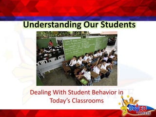 Understanding Our Students
Dealing With Student Behavior in
Today’s Classrooms
 