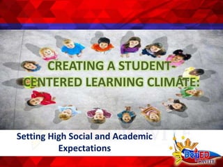 CREATING A STUDENT-
CENTERED LEARNING CLIMATE:
Setting High Social and Academic
Expectations
 