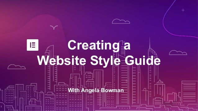 Creating a
Website Style Guide
With Angela Bowman
 