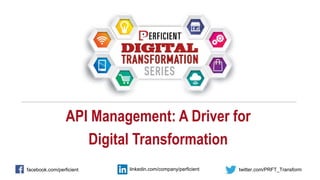 API Management: A Driver for
Digital Transformation
facebook.com/perficient twitter.com/PRFT_Transformlinkedin.com/company/perficient
 