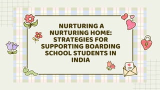 NURTURING A
NURTURING HOME:
STRATEGIES FOR
SUPPORTING BOARDING
SCHOOL STUDENTS IN
INDIA
 