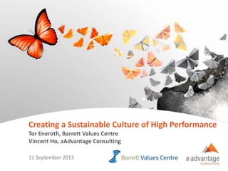 Copyright © aAdvantage Consulting 2013. All Intellectual Property Reserved. 1
Creating a Sustainable Culture of High Performance
Tor Eneroth, Barrett Values Centre
Vincent Ho, aAdvantage Consulting
11 September 2013
 
