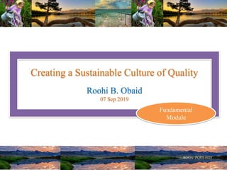 Creating a Sustainable Culture of Quality
Roohi B. Obaid
07 Sep 2019
Fundamental
Module
 