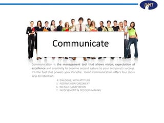 Communicate <ul><li>Communication is  the management tool that allows vision, expectation of excellence  and creativity to...