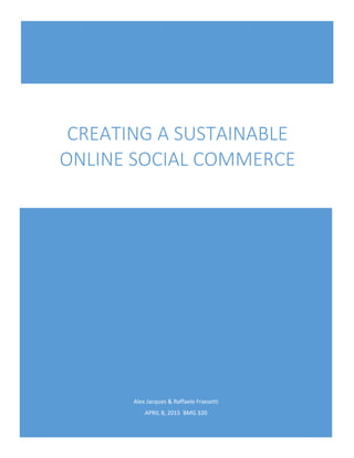 Alex Jacques & Raffaele Frassetti
APRIL 8, 2015 BMG 320
CREATING A SUSTAINABLE
ONLINE SOCIAL COMMERCE
 