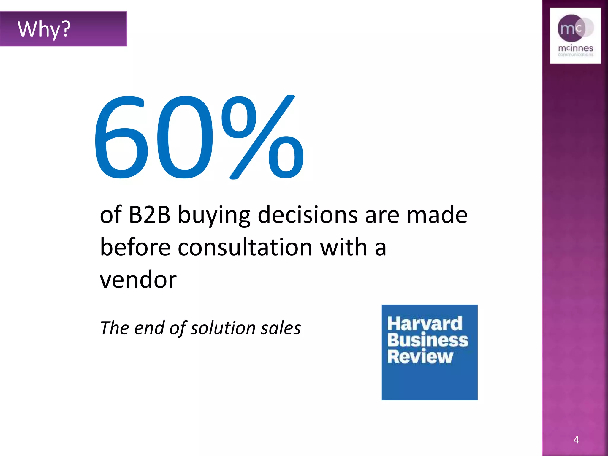 4
of B2B buying decisions are made
before consultation with a
vendor
The end of solution sales
Why?
60%
 
