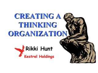 Rikki Hunt Kestrel Holdings CREATING A THINKING ORGANIZATION 