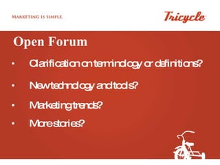 Open Forum Clarification on terminology or definitions? New technology and tools? Marketing trends? More stories?