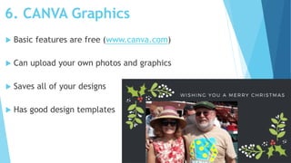 6. CANVA Graphics
 Basic features are free (www.canva.com)
 Can upload your own photos and graphics
 Saves all of your ...