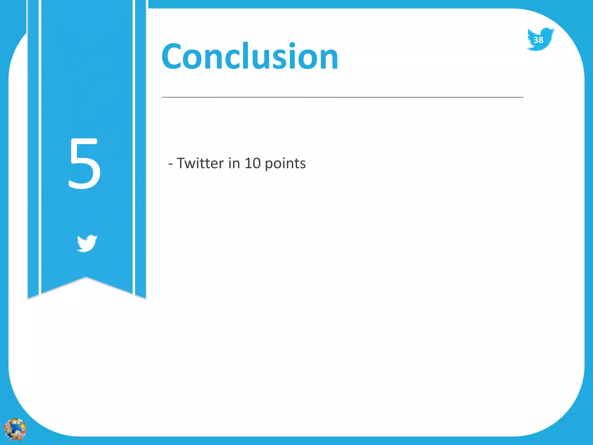 38

    Conclusion


5   - Twitter in 10 points
 