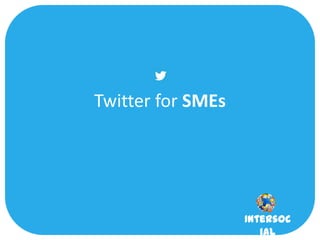Twitter for SMEs




                   Intersoc
                      ial
 