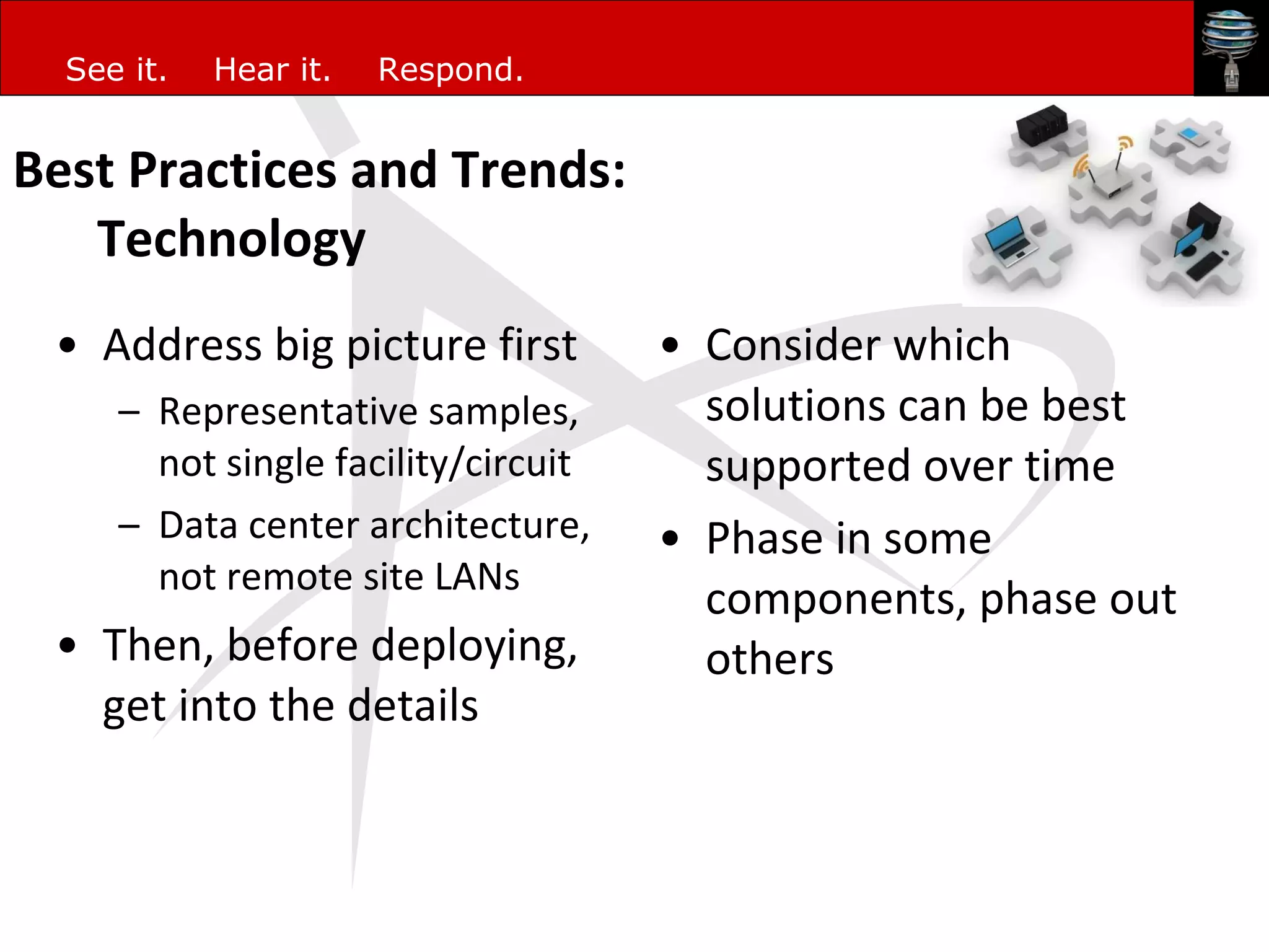 Best Practices and Trends: Technology Address big picture first Representative samples, not single facility/circuit Data center architecture, not remote site LANs Then, before deploying, get into the details Consider which solutions can be best supported over time Phase in some components, phase out others 