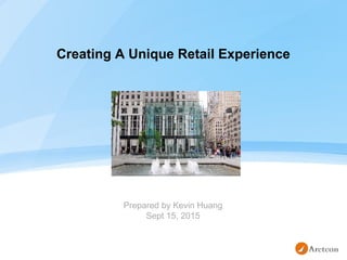 Creating A Unique Retail Experience
Prepared by Kevin Huang
Sept 15, 2015
 