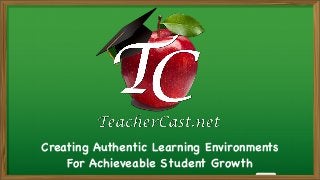 Creating Authentic Learning Environments
For Achieveable Student Growth

 