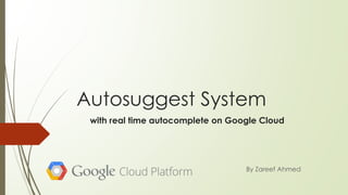 Autosuggest System
By Zareef Ahmed
with real time autocomplete on Google Cloud
 