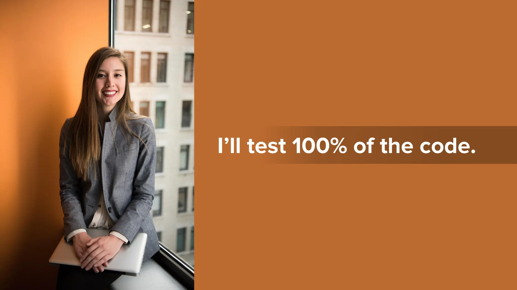 I’ll test 100% of the code.
@housecor
 