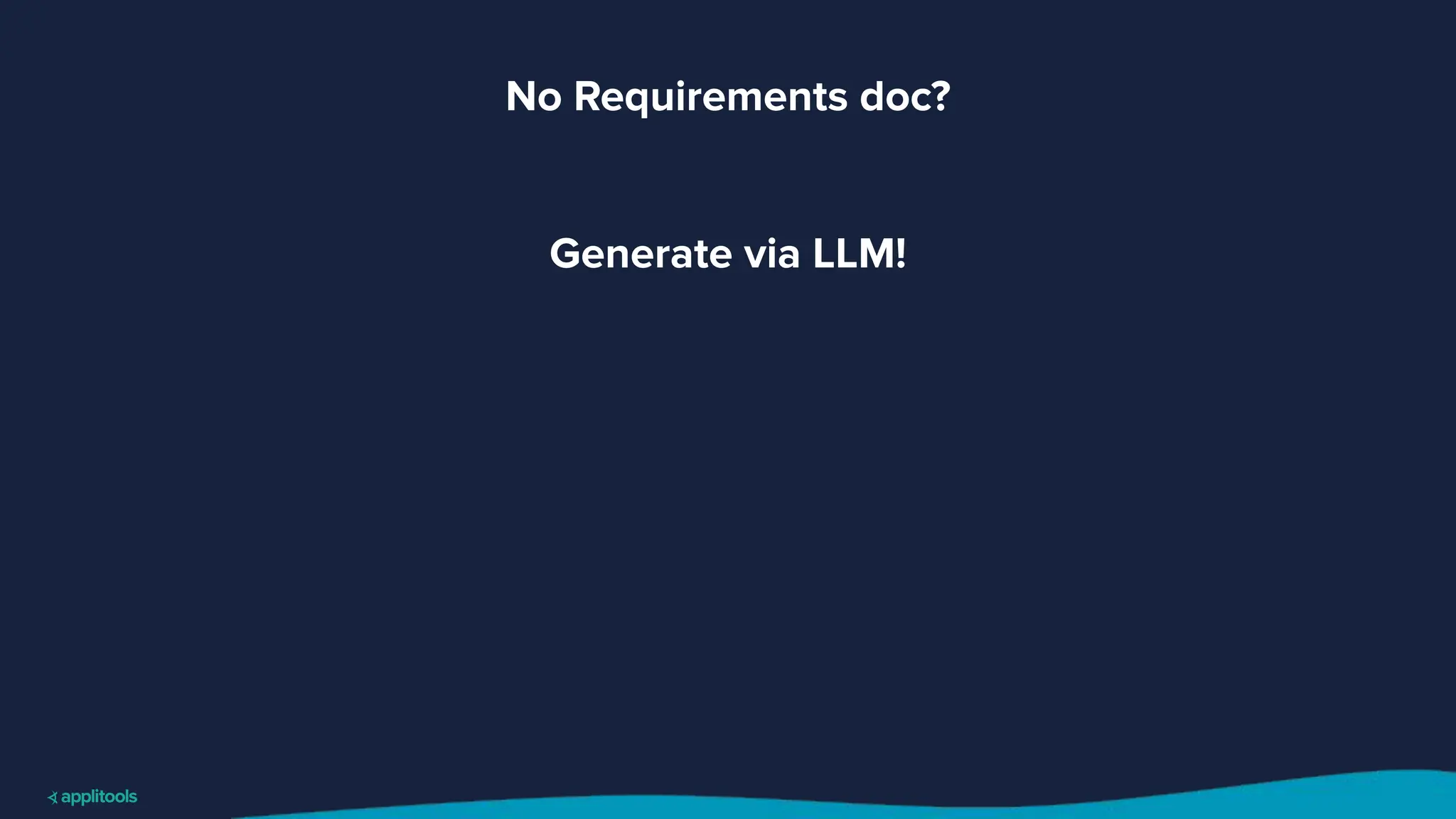 No Requirements doc?
Generate via LLM!
 