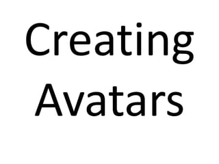 Creating
Avatars
 