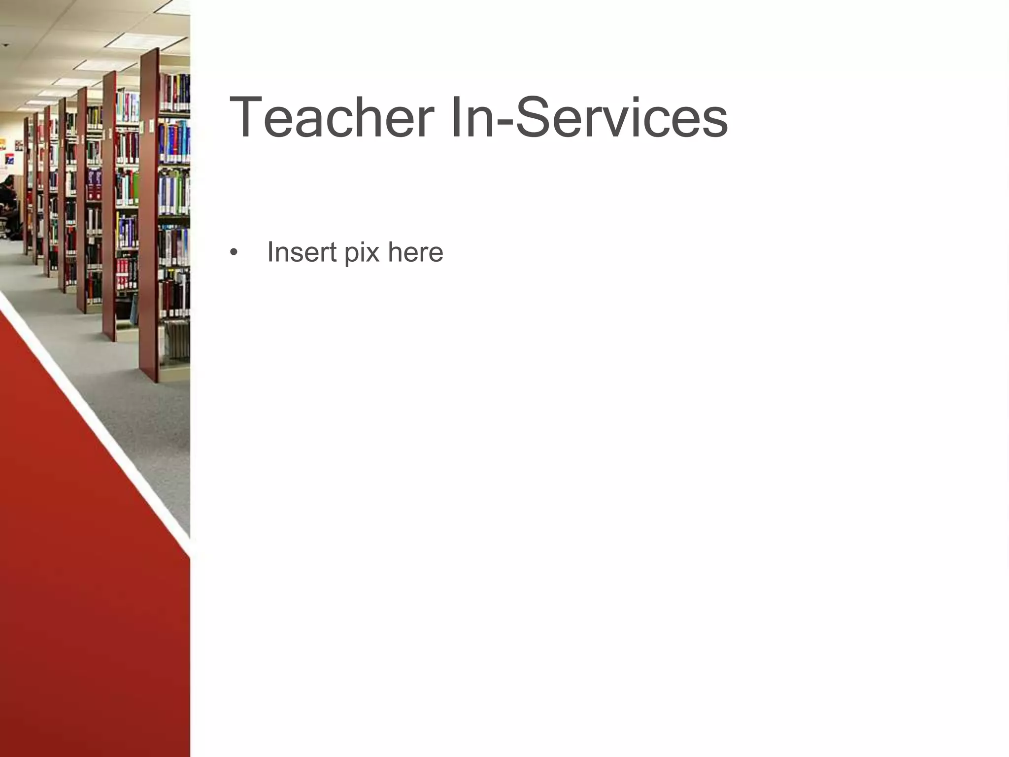 Teacher In-Services
• Insert pix here