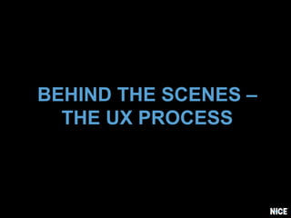 BEHIND THE SCENES –
THE UX PROCESS
 
