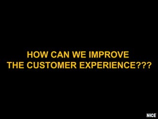 HOW CAN WE IMPROVE
THE CUSTOMER EXPERIENCE???
 