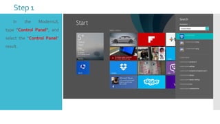 Step 1


In

the

ModernUI,

type "Control Panel“, and
select the “Control Panel”
result.

 
