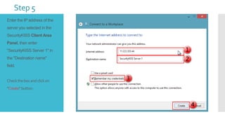 Step 5
Enter the IP address of the
server you selected in the
SecurityKISS Client Area
Panel, then enter
"SecurityKISS Server 1" in

the "Destination name"
field.

Check the box and click on

"Create" button:

 