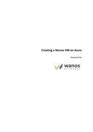 Creating a Wanos VM on Azure
Prepared for
 