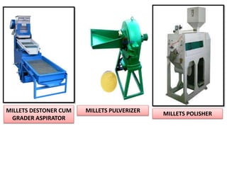 MILLETS DESTONER CUM
GRADER ASPIRATOR
MILLETS PULVERIZER
MILLETS POLISHER
 