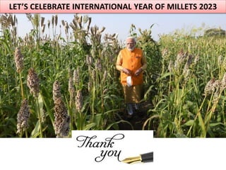 LET’S CELEBRATE INTERNATIONAL YEAR OF MILLETS 2023
 
